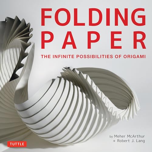 Folding Paper: The Infinite Possibilities of Origami: The Infinite Possibilities of Origami: Featuring Origami Art from Some of the Worlds Best Contemporary Papercraft Artists