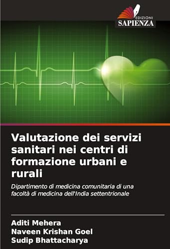 Valutazione dei servizi sanitari nei centri di formazione urbani e rurali: Dipartimento di medicina comunitaria di una facoltà di medicina dell'India settentrionale von Edizioni Sapienza
