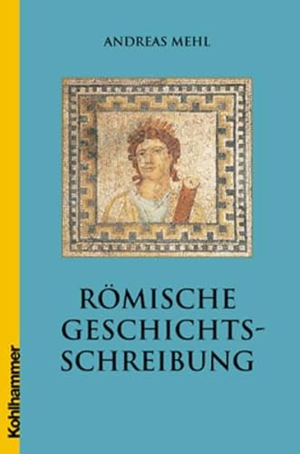 Römische Geschichtsschreibung: Grundlagen und Entwicklungen. Eine Einführung Römische Geschichtsschreibung: Grundlagen und Entwicklungen. Eine Einführung