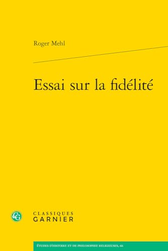 Essai Sur La Fidelite (Etudes D'histoire Et De Philosophie Religieuses, 66) von Classiques Garnier