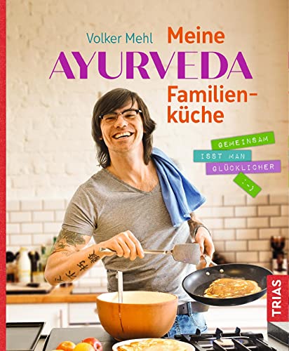 Meine Ayurveda-Familienküche: Gemeinsam isst man glücklicher von Trias