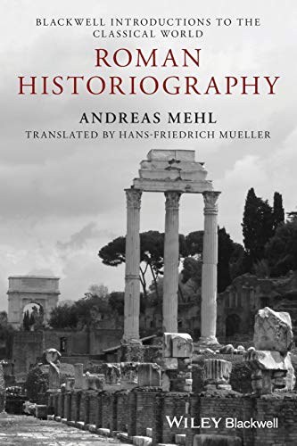 Roman Historiography: An Introduction to its Basic Aspects and Development (Blackwell Introductions to the Classical World, Band 11)