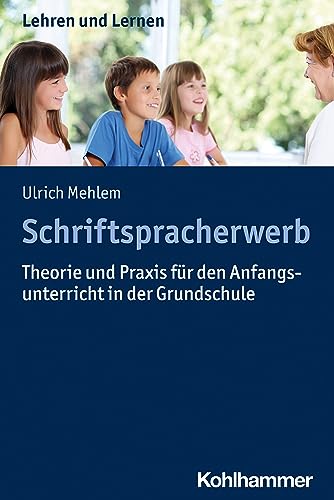 Schriftspracherwerb: Theorie und Praxis für den Anfangsunterricht in der Grundschule (Lehren und Lernen) von Kohlhammer