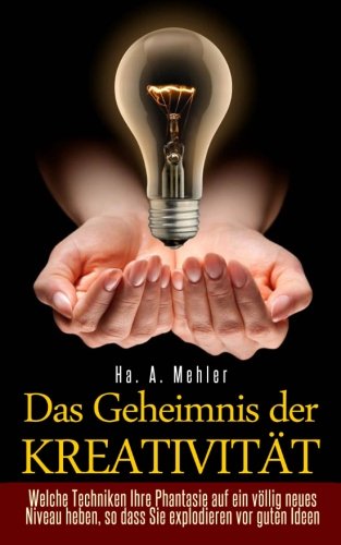 Das Geheimnis der Kreativität - Welche Techniken Ihre Phantasie auf ein völlig neues Niveau heben, so dass Sie explodieren vor guten Ideen von Ratgeberliteratur Verlag