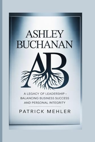 Ashley Buchanan: A Legacy of Leadership – Balancing Business Success and Personal Integrity von Independently published