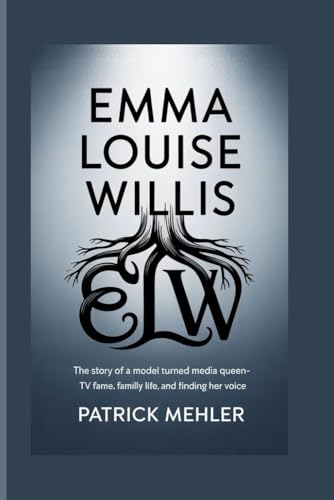 Emma Louise Willis: The Story of a Model Turned Media Queen-TV Fame, Family Life, and Finding Her Voice von Independently published