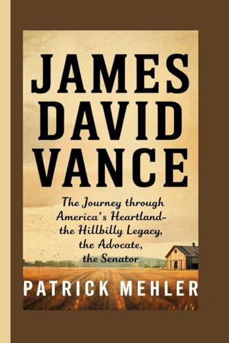 James David Vance: The Journey Through America's Heartland-The Hillbilly Legacy, The Advocate, The Senator von Independently published