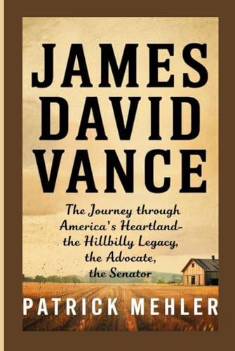 James David Vance: The Journey Through America's Heartland-The Hillbilly Legacy, The Advocate, The Senator von Independently published