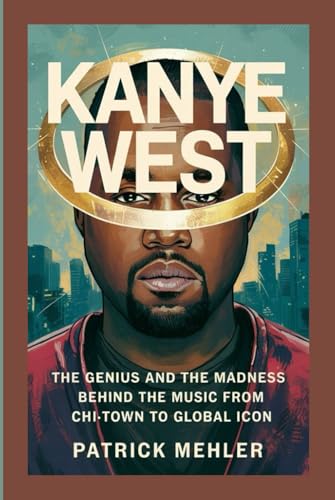 Kanye West: The Genius and the Madness Behind the Music From Chi-Town to Global Icon von Independently published