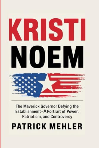 Kristi Noem: The Maverick Governor Defying the Establishment-A Portrait of Power, Patriotism, and Controversy von Independently published