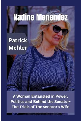 Nadine Menendez: A Woman Entangled in Power, Politics and Behind the Senator- The Trials of The senator's Wife von Independently published