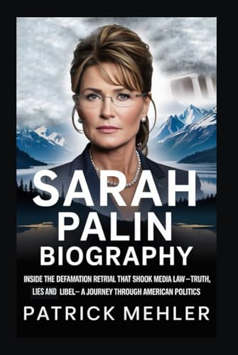 Sarah Palin Biography: Inside the Defamation Retrial That Shook Media Law -Truth, Lies, and Libel- A Journey Through American Politics von Independently published