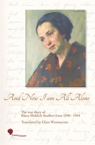 And Now I am All Alone: The war diary of Klara Mehlich Seuffert from 1940 - 1944 - Translated by Clare Westmacott von Frauenzimmer Verlag