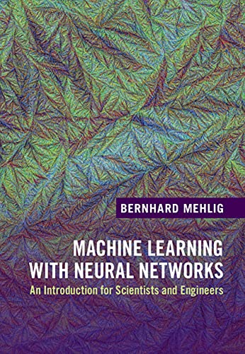 Machine Learning with Neural Networks: An Introduction for Scientists and Engineers von Cambridge University Press