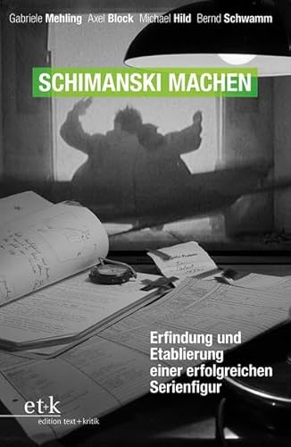 Schimanski machen: Erfindung und Etablierung einer erfolgreichen Serienfigur von edition text + kritik