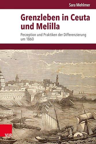 Grenzleben in Ceuta und Melilla: Perzeption und Praktiken der Differenzierung um 1860 (Veröffentlichungen des Instituts für Europäische Geschichte Mainz) von Vandenhoeck & Ruprecht