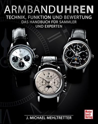 Armbanduhren - Technik, Funktion und Bewertung: Das Handbuch für Sammler und Experten Armbanduhren - Technik, Funktion und Bewertung: Das Handbuch für Sammler und Experten