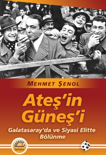 Ateş'in Güneş'i: Galatasaray'da ve Siyasi Elitte Bölünme von İletişim Yayınları