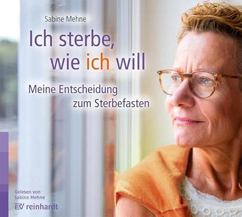 Ich sterbe, wie ich will (Hörbuch): Meine Entscheidung zum Sterbefasten von ERNST REINHARDT VERLAG