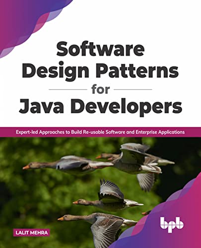 Software Design Patterns for Java Developers: Expert-led Approaches to Build Re-usable Software and Enterprise Applications (English Edition): ... and Enterprise Applications (English Edition) von BPB Publications