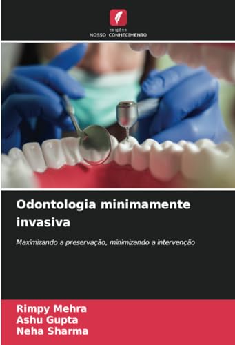 Odontologia minimamente invasiva: Maximizando a preservação, minimizando a intervenção von Edições Nosso Conhecimento
