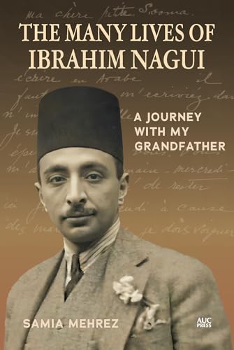 The Many Lives of Ibrahim Nagui: A Journey With My Grandfather The Many Lives of Ibrahim Nagui: A Journey With My Grandfather von American University in Cairo Press