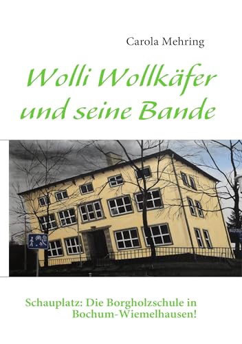 Wolli Wollkäfer und seine Bande: Schauplatz: Die Borgholzschule in Bochum-Wiemelhausen! Wolli Wollkäfer und seine Bande: Schauplatz: Die Borgholzschule in Bochum-Wiemelhausen! von Books on Demand GmbH