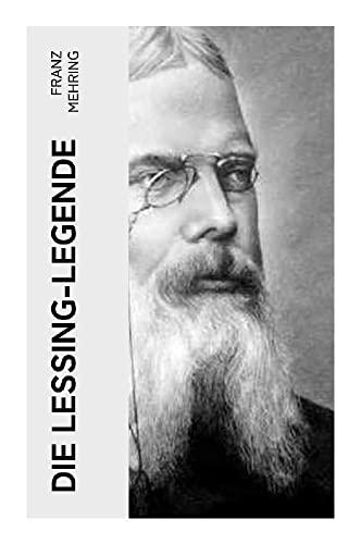 Die Lessing-Legende: Zur Geschichte und Kritik des preußischen Despotismus und der klassischen Literatur Die Lessing-Legende: Zur Geschichte und Kritik des preußischen Despotismus und der klassischen Literatur