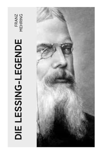 Die Lessing-Legende: Zur Geschichte und Kritik des preußischen Despotismus und der klassischen Literatur