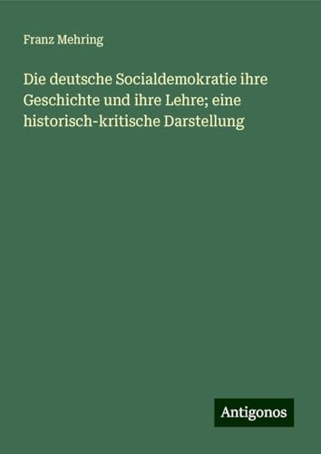 Die deutsche Socialdemokratie ihre Geschichte und ihre Lehre; eine historisch-kritische Darstellung von Antigonos Verlag