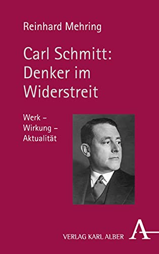 Carl Schmitt: Denker im Widerstreit: Werk - Wirkung - Aktualität