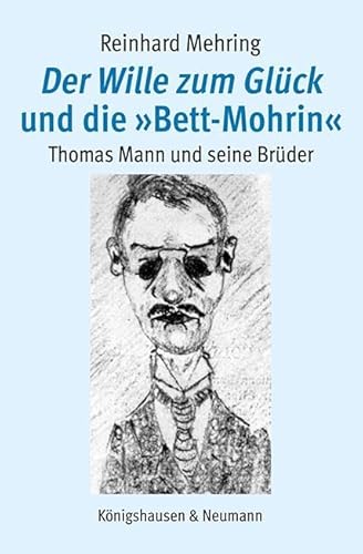 Der Wille zum Glück und die »Bett-Mohrin«: Thomas Mann und seine Brüder Der Wille zum Glück und die »Bett-Mohrin«: Thomas Mann und seine Brüder von Königshausen & Neumann