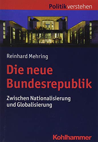 Die neue Bundesrepublik: Zwischen Nationalisierung und Globalisierung (Politik verstehen) von Kohlhammer