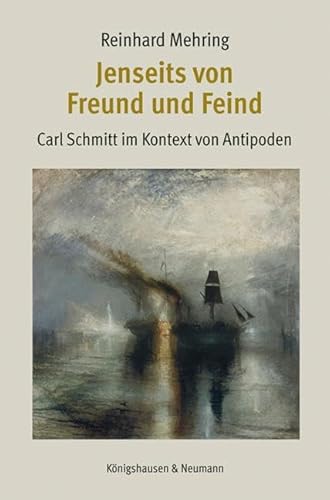 Jenseits von Freund und Feind: Carl Schmitt im Kontext von Antipoden Jenseits von Freund und Feind: Carl Schmitt im Kontext von Antipoden von Königshausen u. Neumann