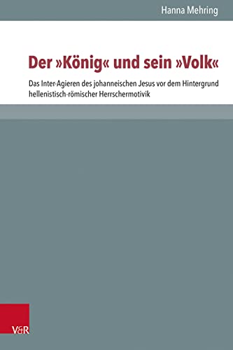 Der "König" und sein "Volk": Das Inter-Agieren des johanneischen Jesus vor dem Hintergrund hellenistisch-römischer Herrschermotivik (Novum Testamentum ... zur Umwelt des Neuen Testaments (NTOA/StUNT))
