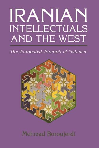 Iranian Intellectuals and the West: The Tormented Triumph of Nativism (Mohamed El-Hindi Series on Arab Culture and Islamic Civilization)