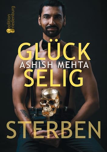 Glückselig Sterben: Ein mutiger Blick auf unsere Vergänglichkeit und die Reise der Seele - mit Reflexionsseiten, Yoga gegen Angst und angeleiteter Todesmeditation von edition riedenburg e.U.