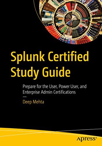 Splunk Certified Study Guide: Prepare for the User, Power User, and Enterprise Admin Certifications Splunk Certified Study Guide: Prepare for the User, Power User, and Enterprise Admin Certifications von Apress