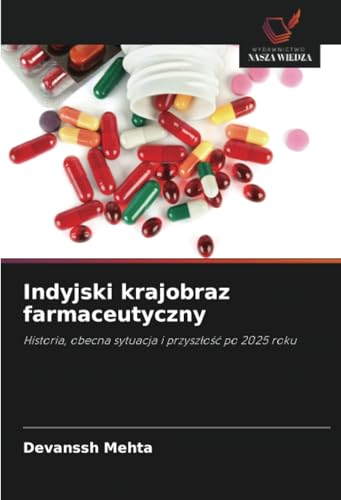 Indyjski krajobraz farmaceutyczny: Historia, obecna sytuacja i przyszłość po 2025 roku: Historia, obecna sytuacja i przysz¿o¿¿ po 2025 roku Indyjski krajobraz farmaceutyczny: Historia, obecna sytuacja i przyszłość po 2025 roku: Historia, obecna sytuacja i przysz¿o¿¿ po 2025 roku von Wydawnictwo Nasza Wiedza
