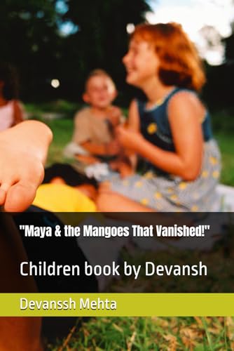 "Maya & the Mangoes That Vanished!": Children book by Devansh "Maya & the Mangoes That Vanished!": Children book by Devansh von Independently published