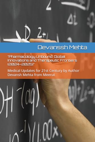 “Pharmacology Unbound: Global Innovations and Therapeutic Frontiers (2024–2025)”: Medical Updates for 21st Century by Author Devansh Mehta from Meerut von Independently published