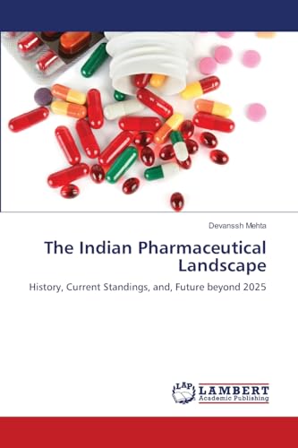 The Indian Pharmaceutical Landscape: History, Current Standings, and, Future beyond 2025 The Indian Pharmaceutical Landscape: History, Current Standings, and, Future beyond 2025 von LAP LAMBERT Academic Publishing