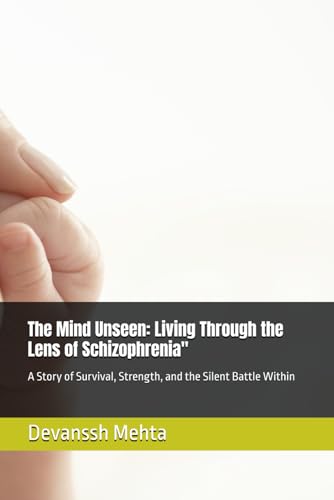 The Mind Unseen: Living Through the Lens of Schizophrenia": A Story of Survival, Strength, and the Silent Battle Within The Mind Unseen: Living Through the Lens of Schizophrenia": A Story of Survival, Strength, and the Silent Battle Within von Independently published