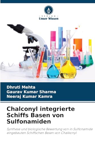 Chalconyl integrierte Schiffs Basen von Sulfonamiden: Synthese und biologische Bewertung von in Sulfonamide eingebauten Schiffschen Basen von Chalkonyl von Verlag Unser Wissen