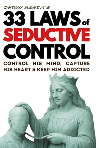 33 Laws of Seductive Control: Control His Mind, Capture His Heart, and Keep Him Addicted — Using Psychology, Not Emotion von Independently published