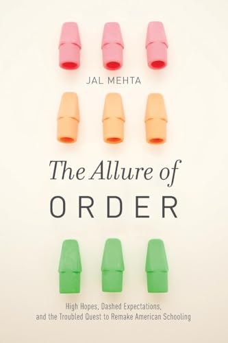 The Allure of Order: High Hopes, Dashed Expectations, and the Troubled Quest to Remake American Schooling (Studies in Postwar American Political Development)