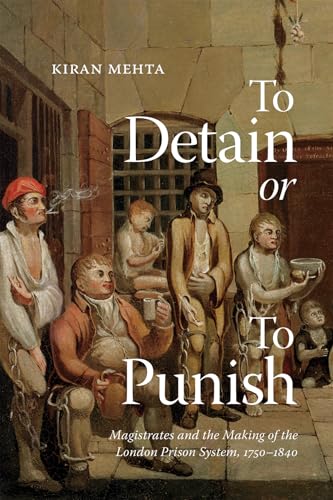 To Detain or to Punish: Magistrates and the Making of the London Prison System, 1750-1840 Volume 12 (States, People, and the History of Social Change) von McGill-Queen's University Press