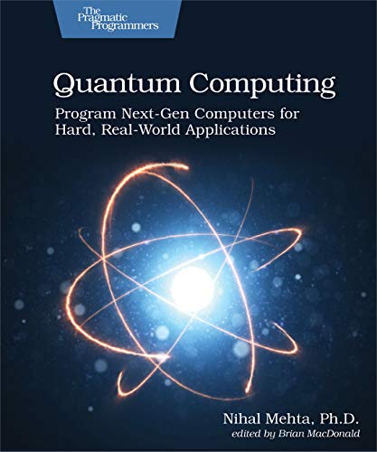 Quantum Computing: Program Next-Gen Computers for Hard, Real-World Applications von Pragmatic Bookshelf