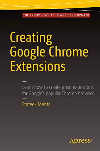 Creating Google Chrome Extensions: Learn how to create great extensions for Google's popular Chrome browser