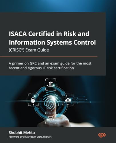 ISACA Certified in Risk and Information Systems Control (CRISC(R)) Exam Guide: A primer on GRC and an exam guide for the most recent and rigorous IT risk certification von Packt Publishing